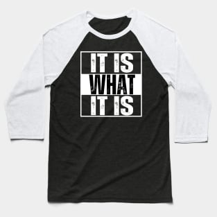 It is what it is.. Baseball T-Shirt